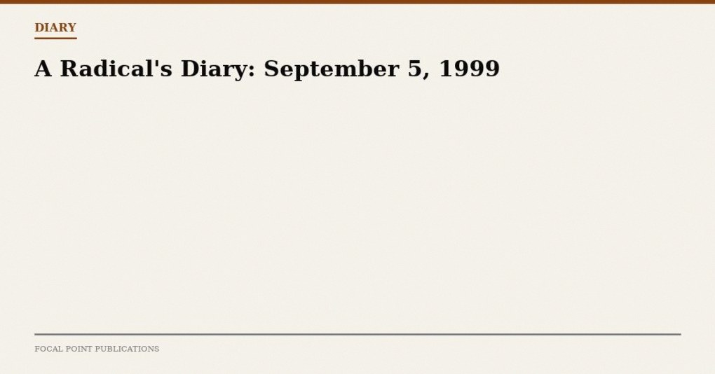 A Radical’s Diary: September 5, 1999