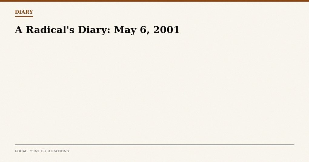 A Radical’s Diary: May 6, 2001