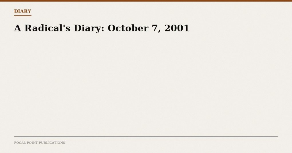 A Radical’s Diary: October 7, 2001