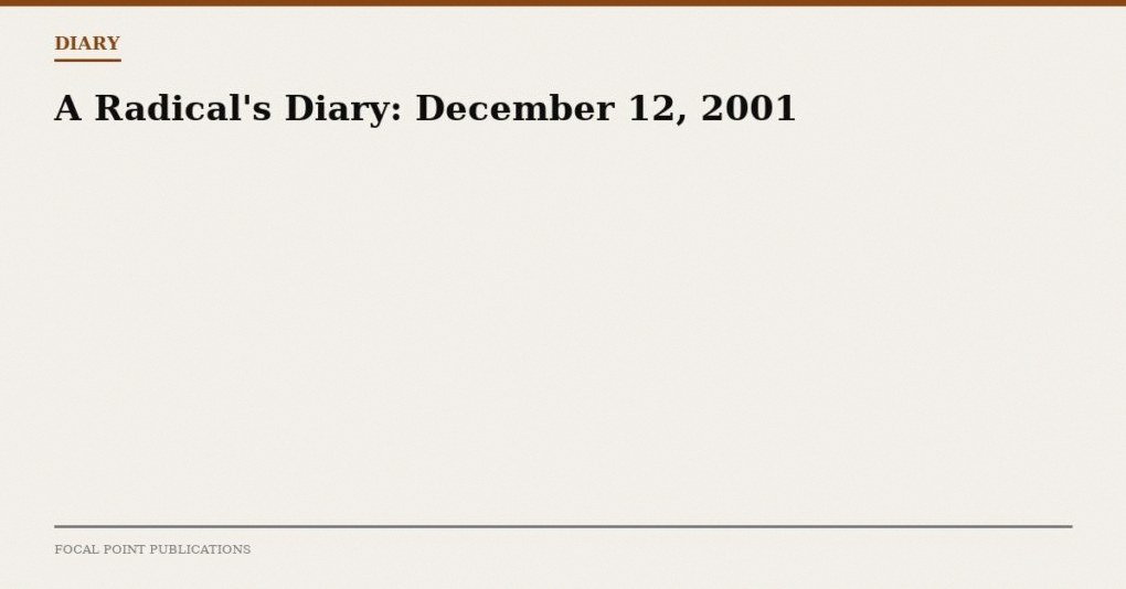 A Radical’s Diary: December 12, 2001