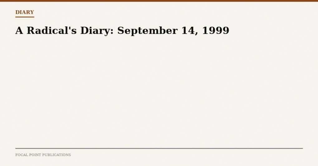 A Radical’s Diary: September 14, 1999