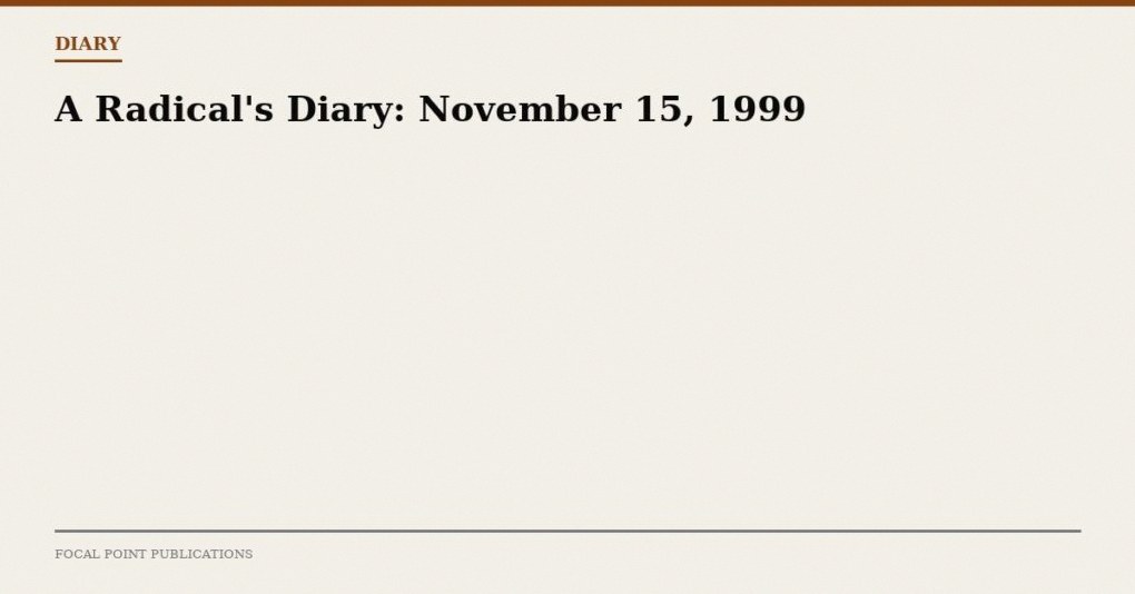 A Radical’s Diary: November 15, 1999