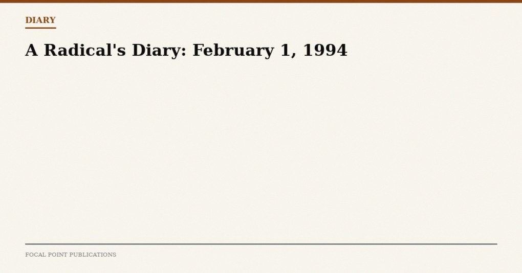 A Radical’s Diary: February 1, 1994