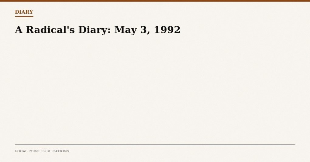 A Radical’s Diary: May 3, 1992
