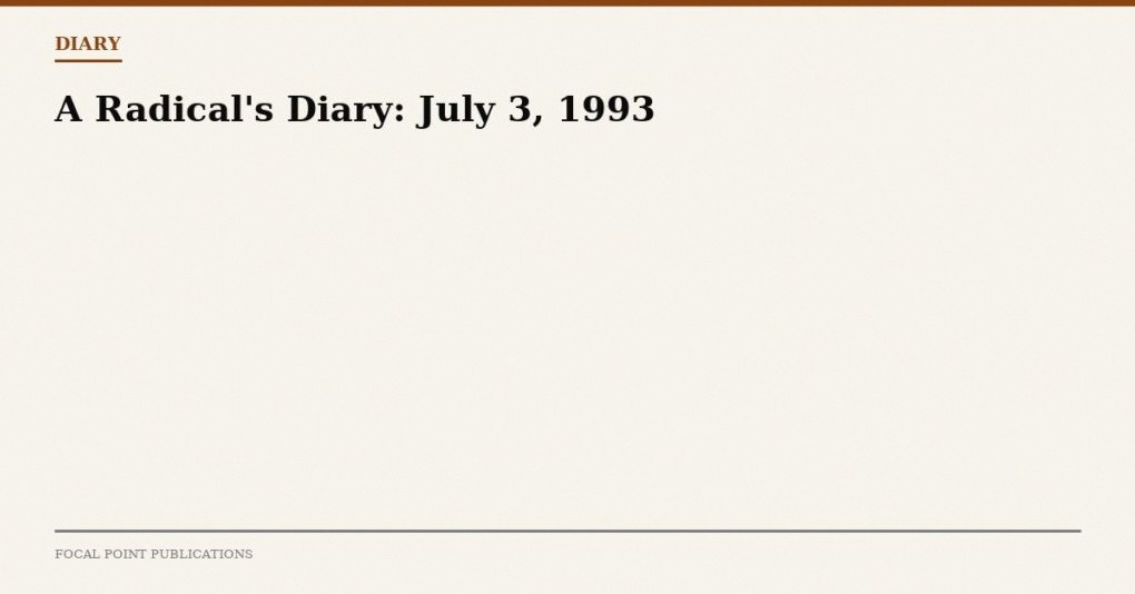 A Radical’s Diary: July 3, 1993