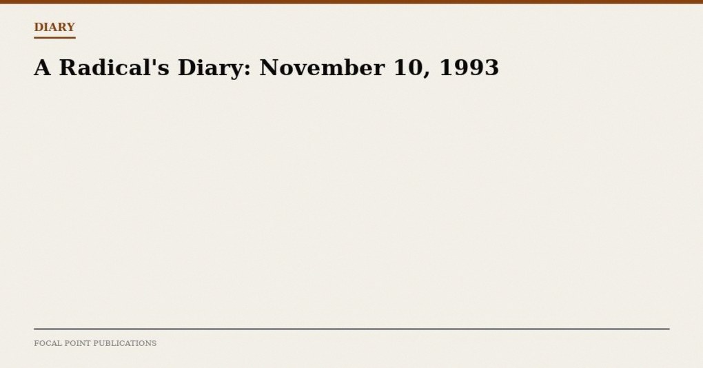 A Radical’s Diary: November 10, 1993