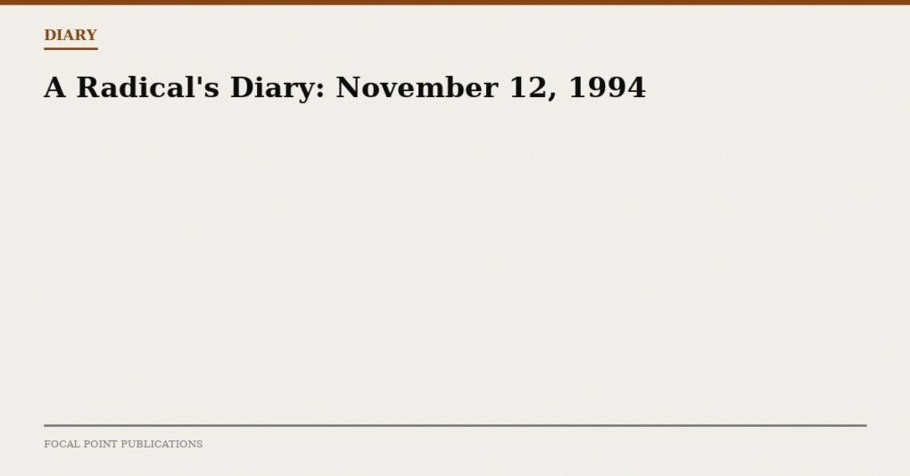 A Radical’s Diary: November 12, 1994