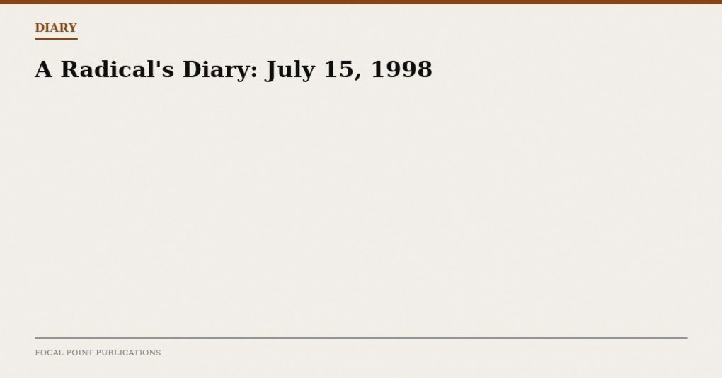 A Radical’s Diary: July 15, 1998