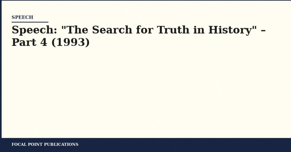 Speech: “The Search for Truth in History” – Part 4 (1993)