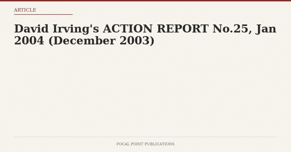 David Irving’s ACTION REPORT No.25, Jan 2004 (December 2003)