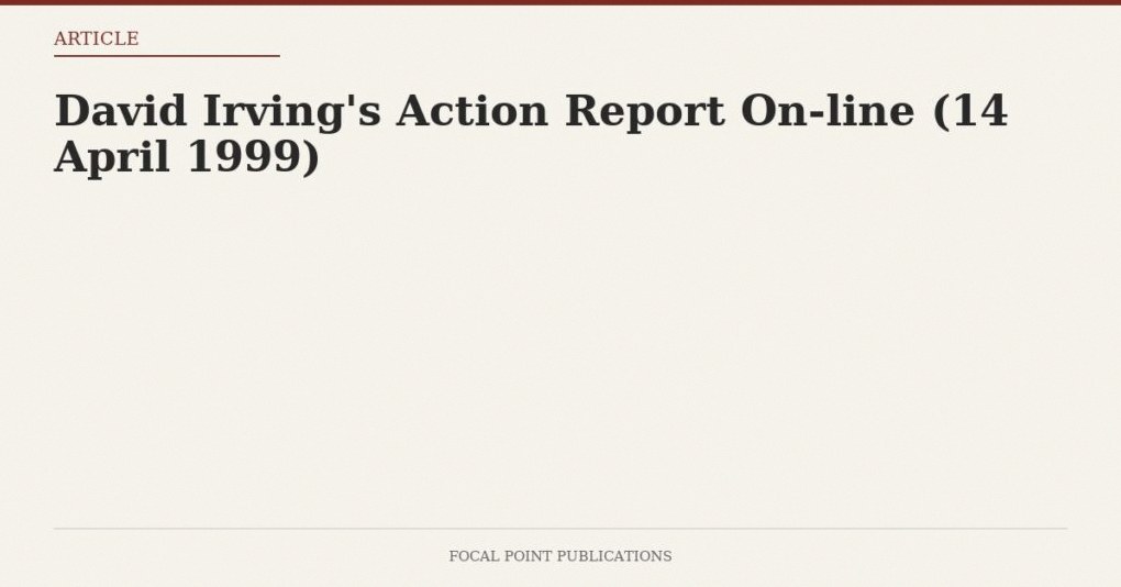 David Irving’s Action Report On-line (14 April 1999)