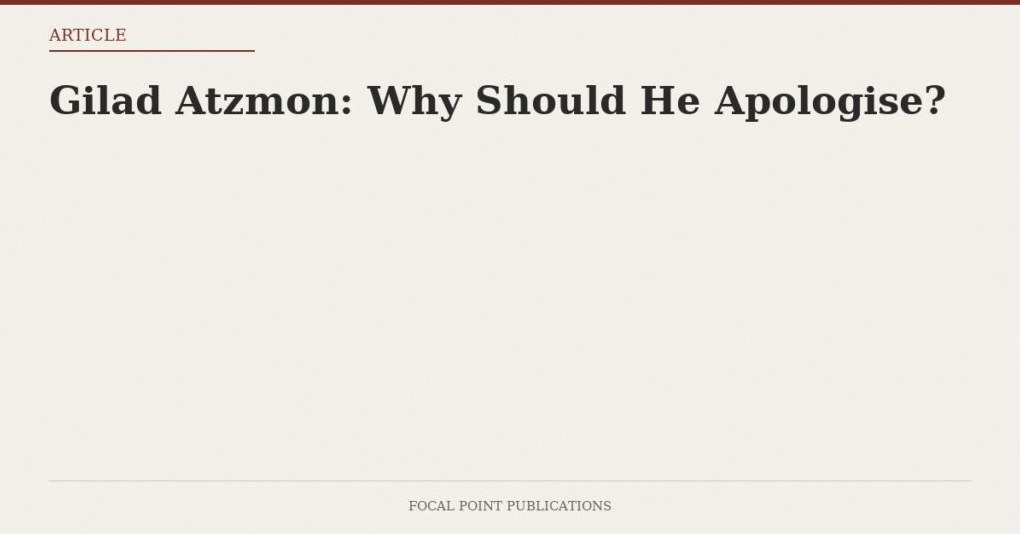Gilad Atzmon: Why Should He Apologise?