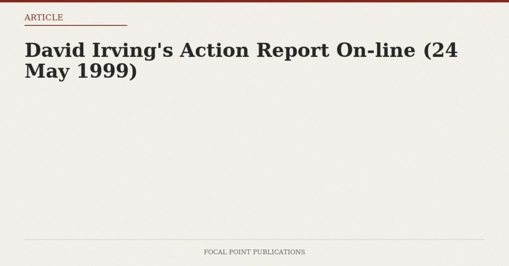 David Irving’s Action Report On-line (24 May 1999)