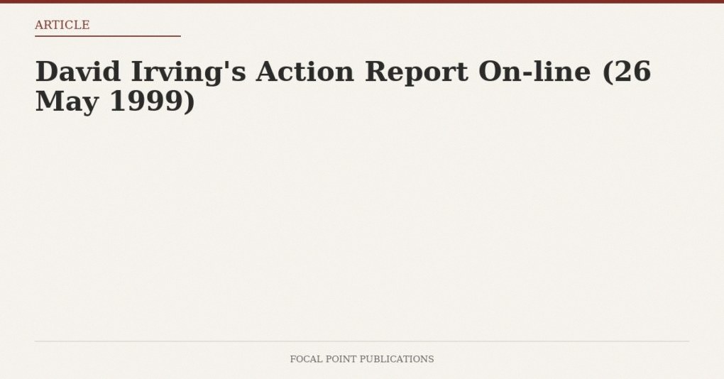 David Irving’s Action Report On-line (26 May 1999)