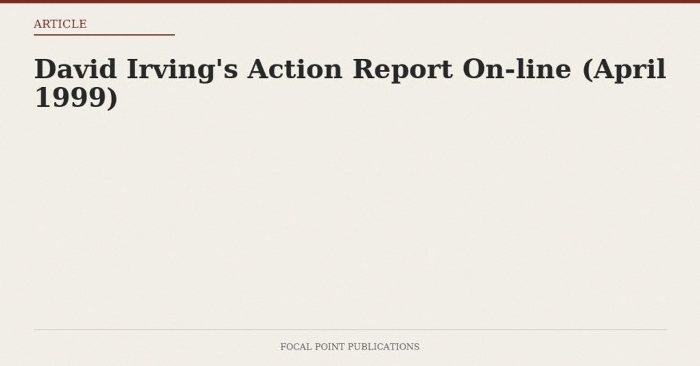 David Irving’s Action Report On-line (April 1999)