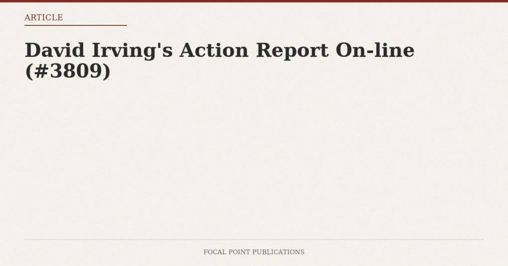 David Irving’s Action Report On-line (#3809)