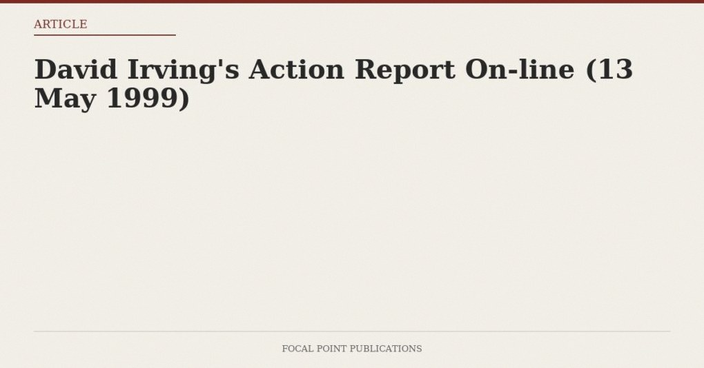 David Irving’s Action Report On-line (13 May 1999)