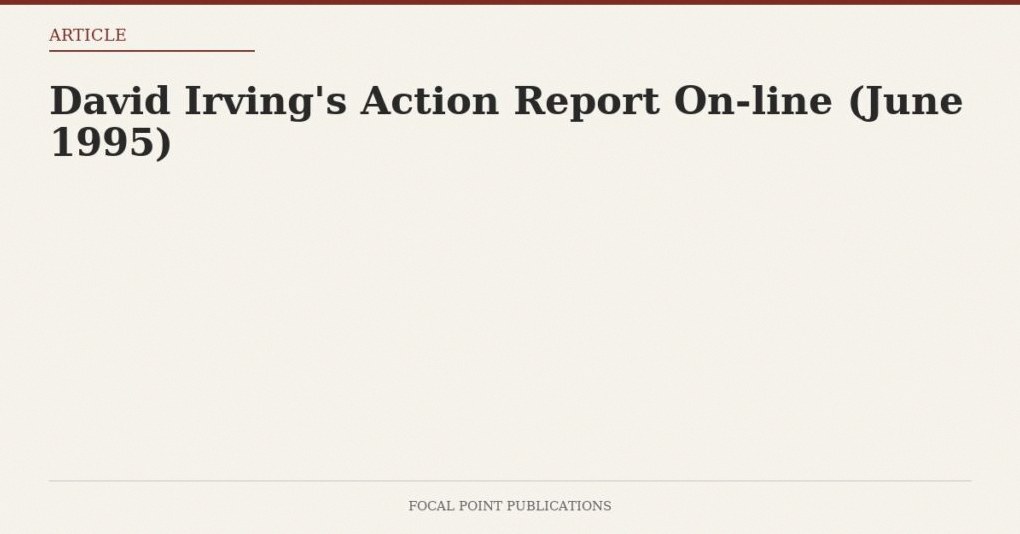 David Irving’s Action Report On-line (June 1995)
