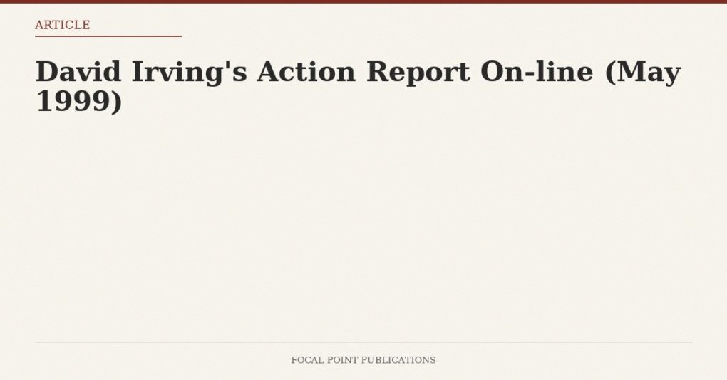 David Irving’s Action Report On-line (May 1999)
