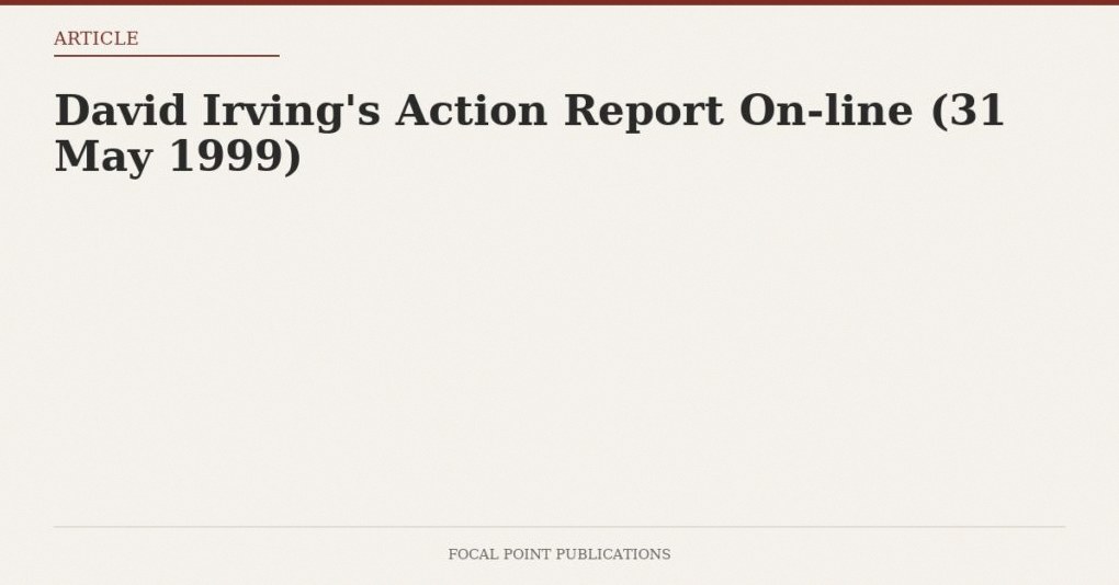 David Irving’s Action Report On-line (31 May 1999)