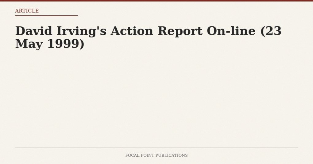 David Irving’s Action Report On-line (23 May 1999)