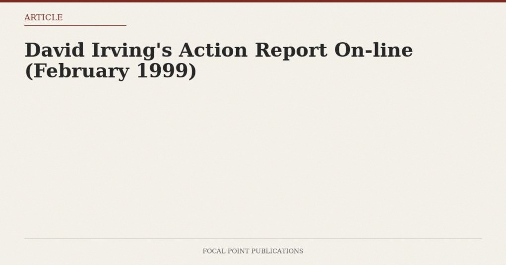 David Irving’s Action Report On-line (February 1999)