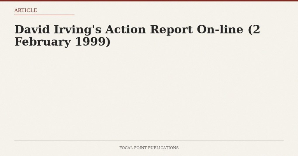 David Irving’s Action Report On-line (2 February 1999)