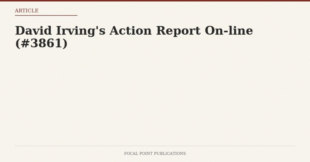 David Irving’s Action Report On-line (#3861)