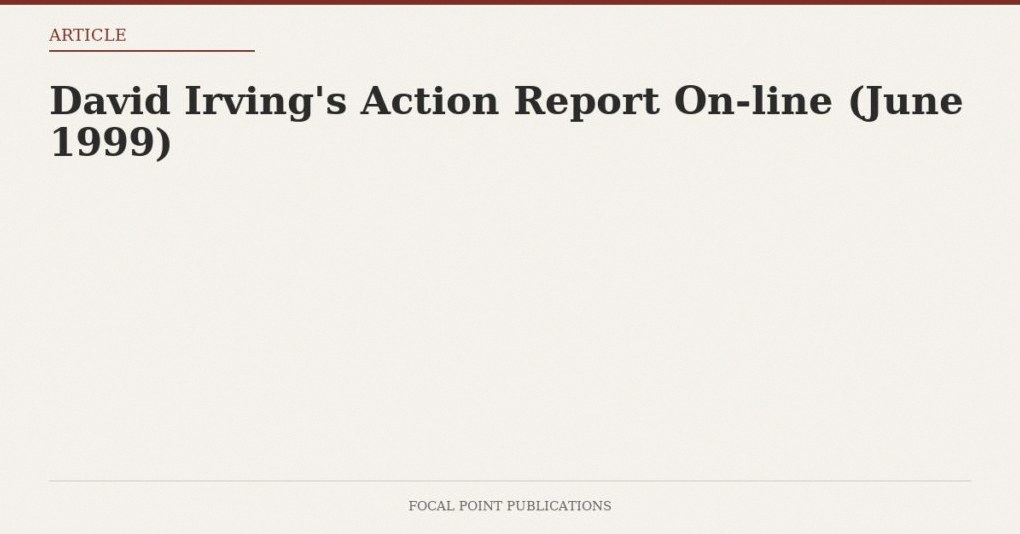 David Irving’s Action Report On-line (June 1999)