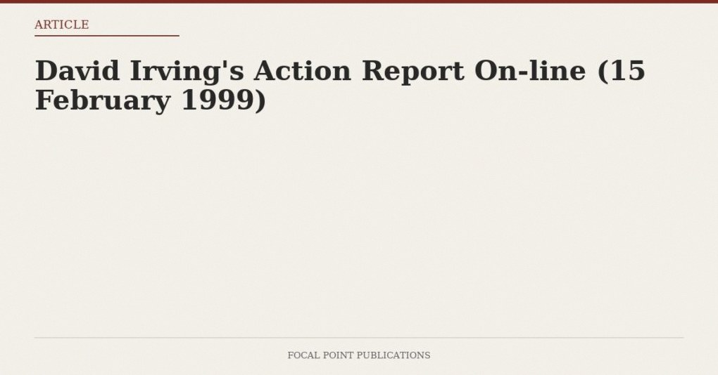 David Irving’s Action Report On-line (15 February 1999)