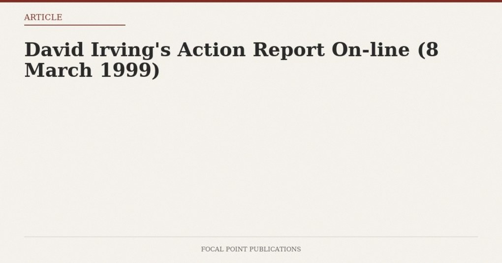 David Irving’s Action Report On-line (8 March 1999)