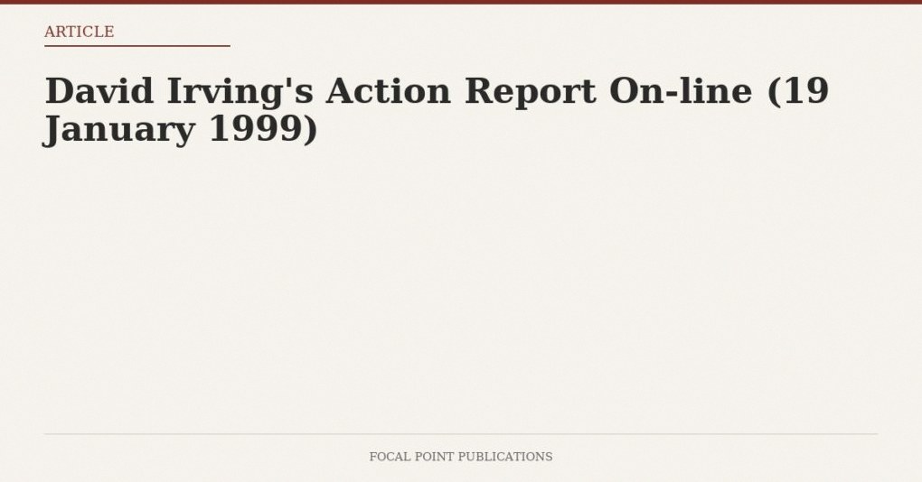 David Irving’s Action Report On-line (19 January 1999)