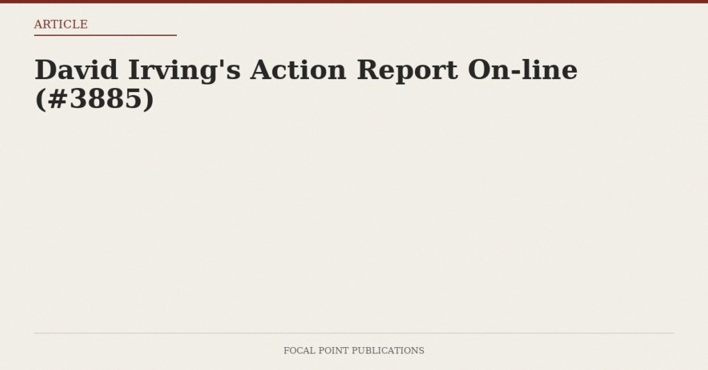 David Irving’s Action Report On-line (#3885)