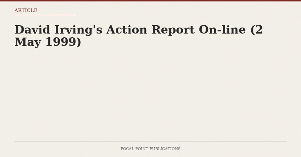 David Irving’s Action Report On-line (2 May 1999)