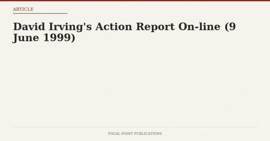 David Irving’s Action Report On-line (9 June 1999)