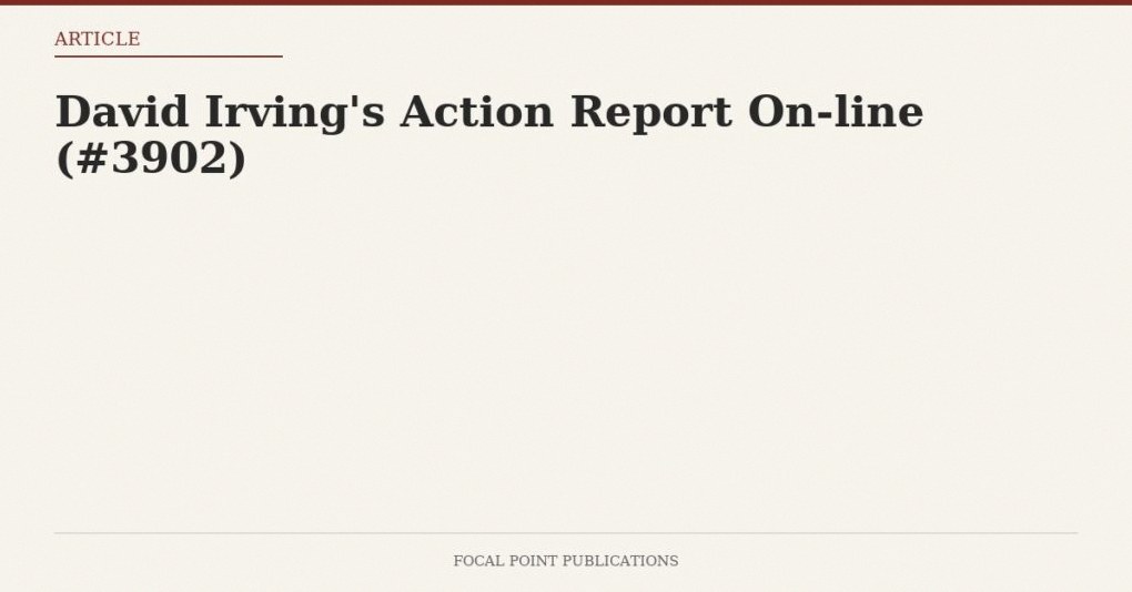 David Irving’s Action Report On-line (#3902)