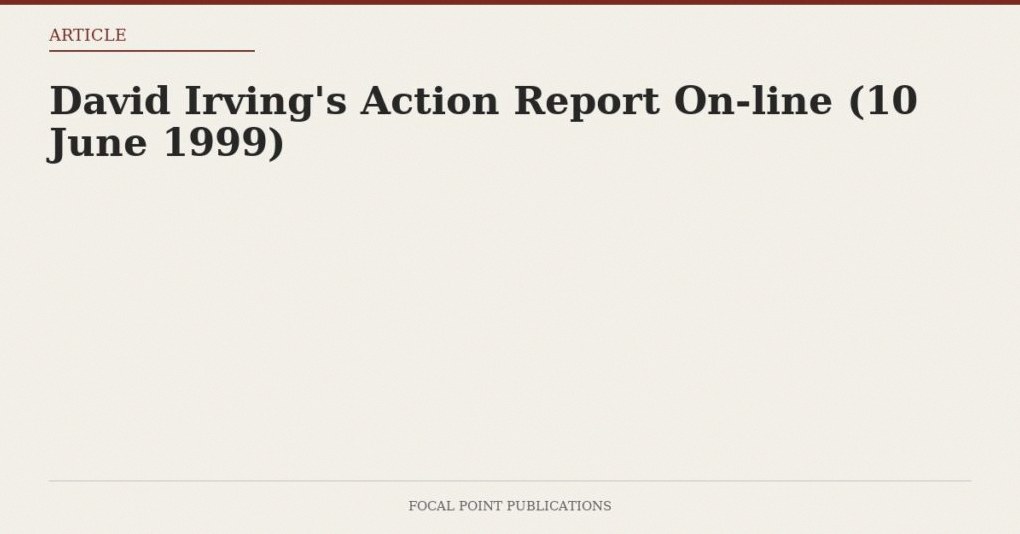 David Irving’s Action Report On-line (10 June 1999)