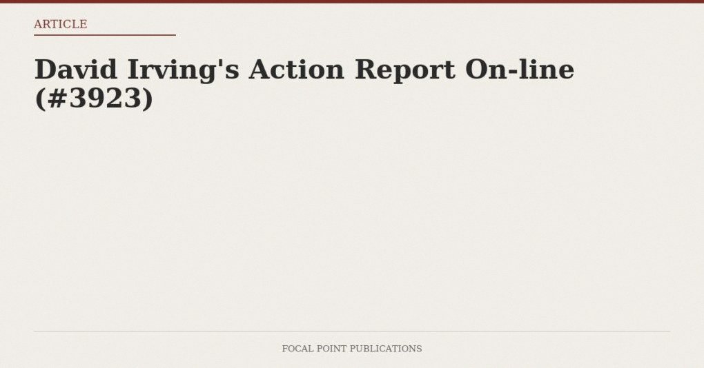 David Irving’s Action Report On-line (#3923)