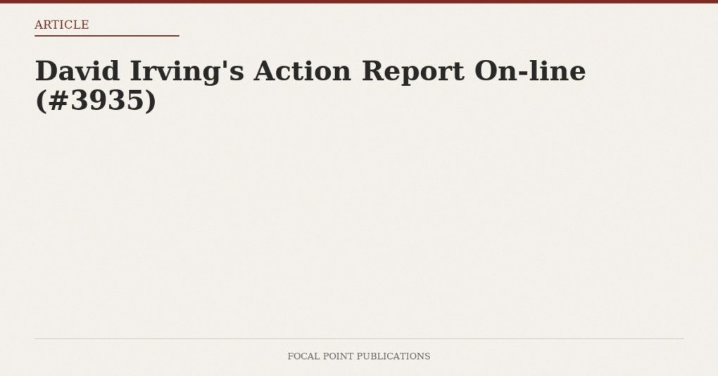 David Irving’s Action Report On-line (#3935)
