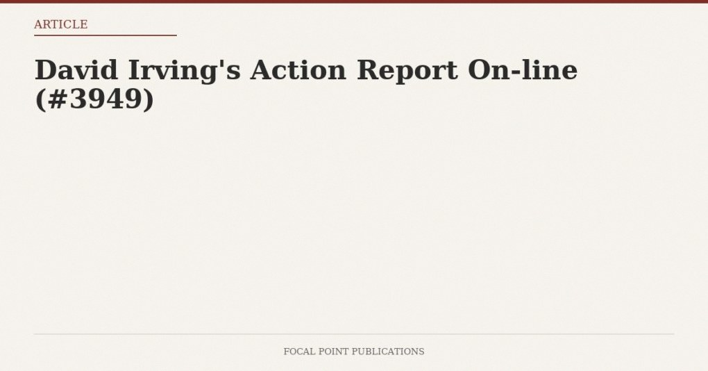David Irving’s Action Report On-line (#3949)