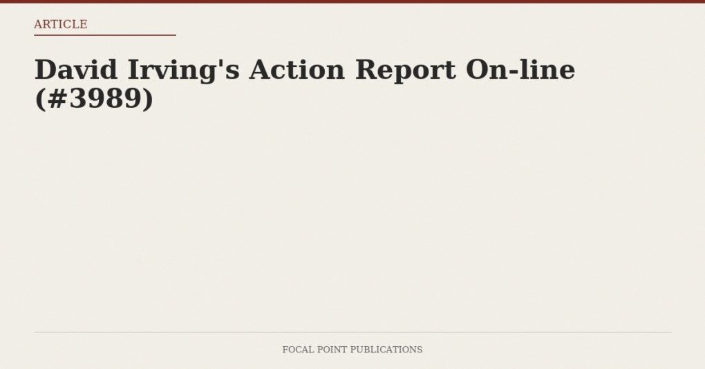 David Irving’s Action Report On-line (#3989)