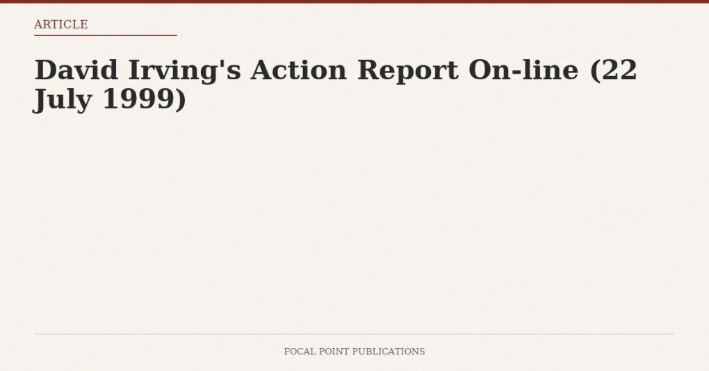 David Irving’s Action Report On-line (22 July 1999)