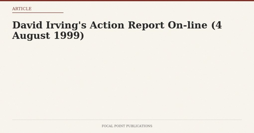 David Irving’s Action Report On-line (4 August 1999)
