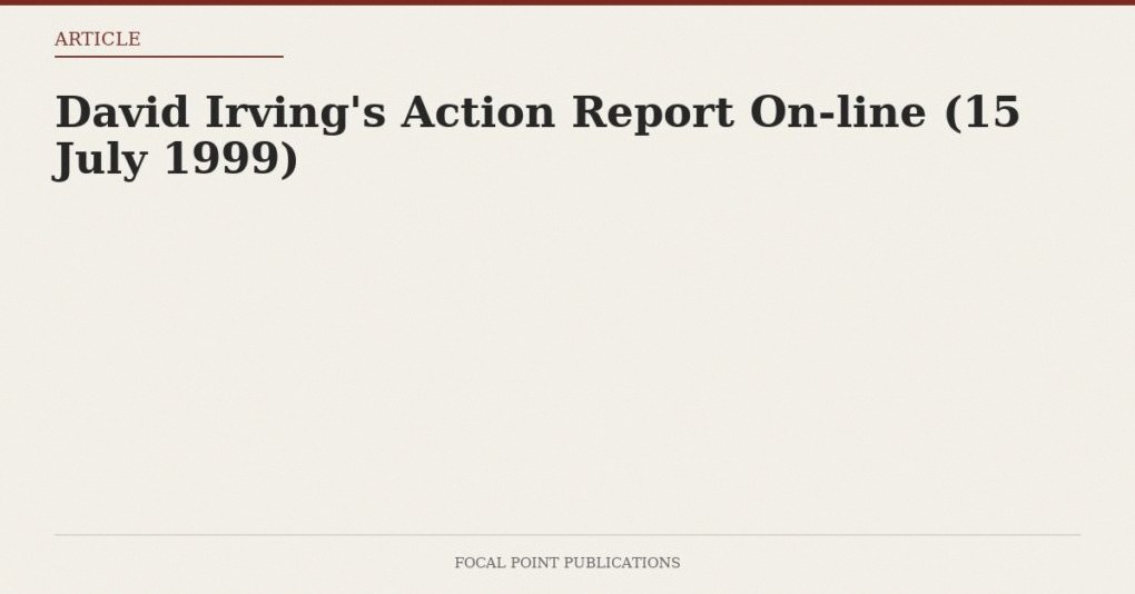David Irving’s Action Report On-line (15 July 1999)
