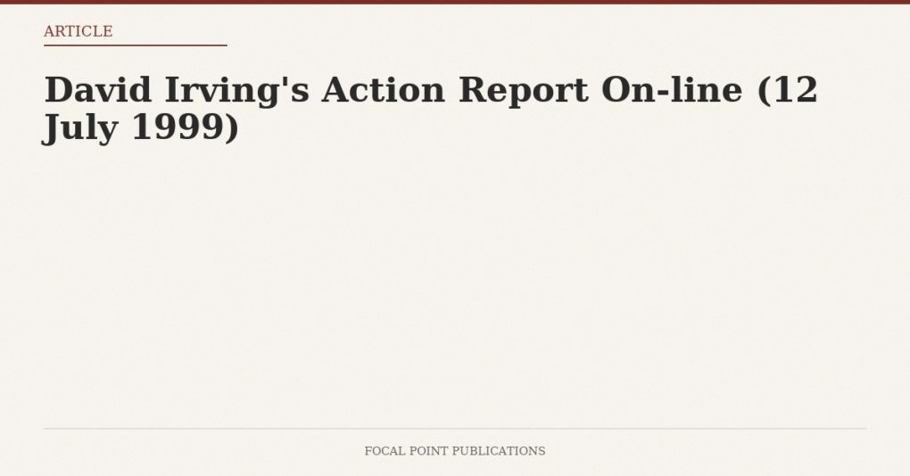 David Irving’s Action Report On-line (12 July 1999)