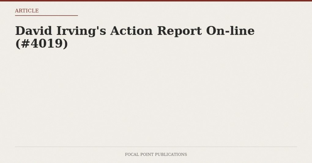 David Irving’s Action Report On-line (#4019)