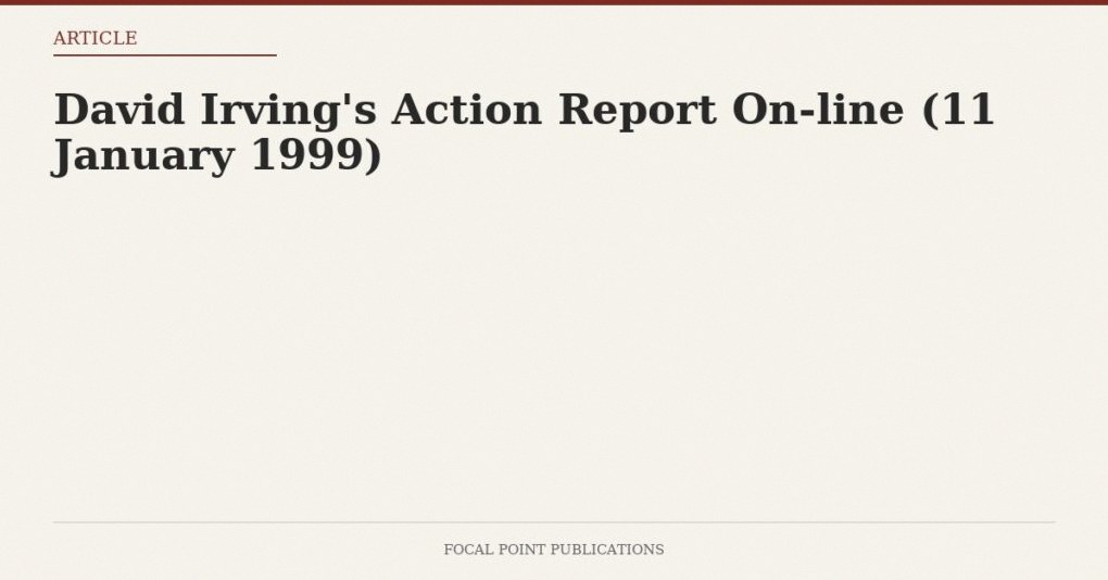 David Irving’s Action Report On-line (11 January 1999)