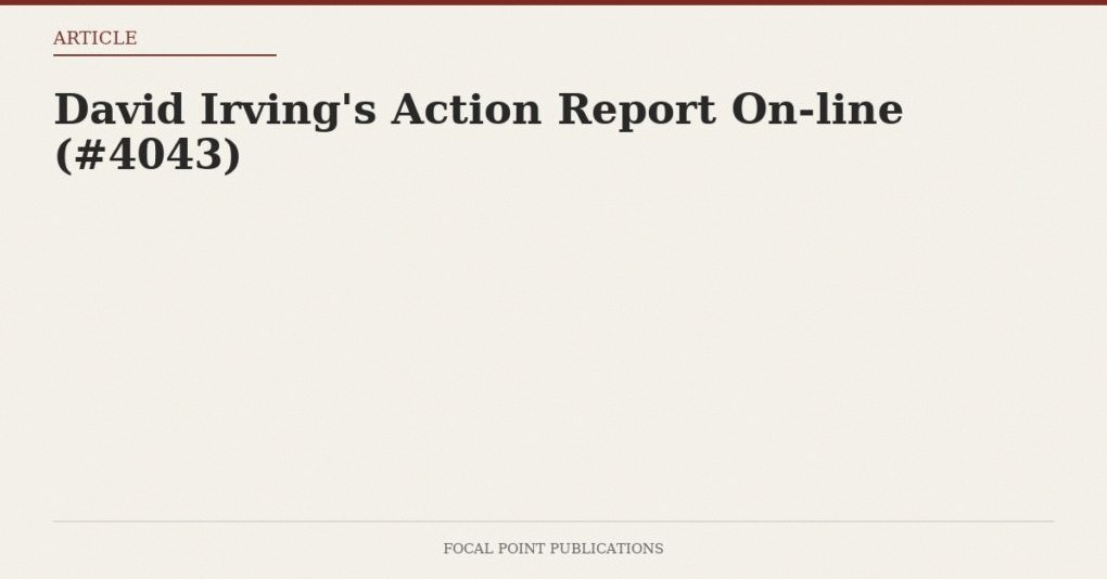 David Irving’s Action Report On-line (#4043)