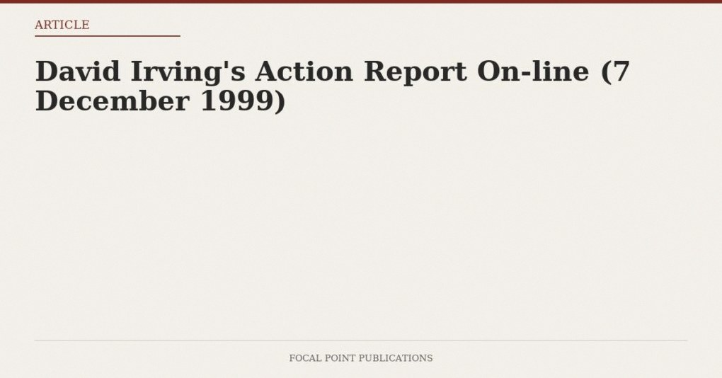 David Irving’s Action Report On-line (7 December 1999)