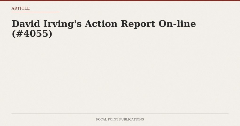 David Irving’s Action Report On-line (#4055)